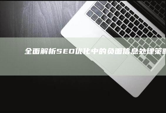 全面解析：SEO优化中的负面信息处理策略与技巧